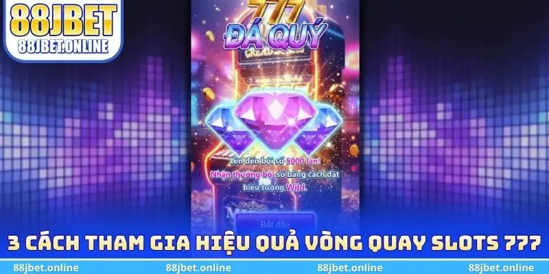 3 cách tham gia hiệu quả vòng quay slots 777