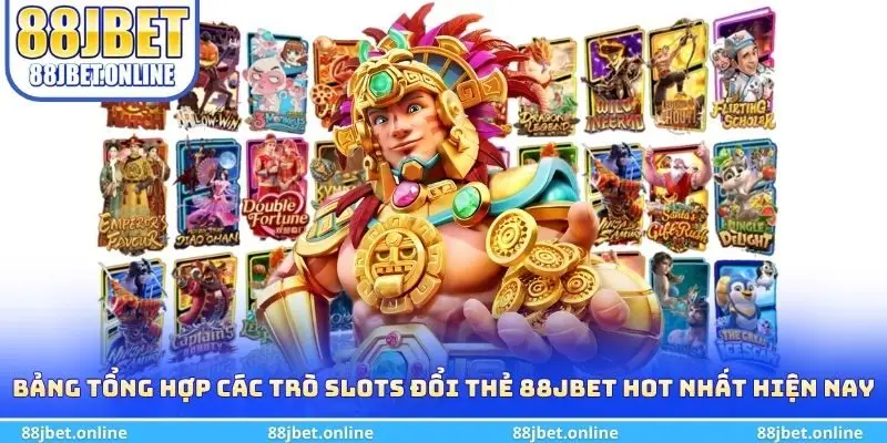 Bảng tổng hợp các trò slots đổi thẻ 88jbet hot nhất hiện nay
