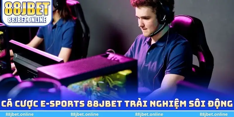 Cá cược e-sports 88jbet trải nghiệm sôi động