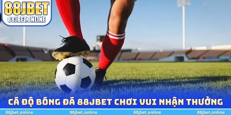 Cá độ bóng đá 88jbet chơi vui nhận thưởng lớn