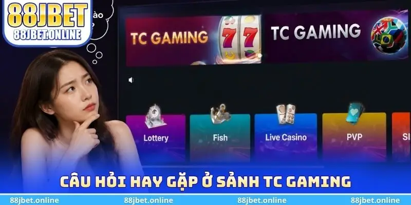 Câu hỏi hay gặp ở Sảnh TC Gaming 