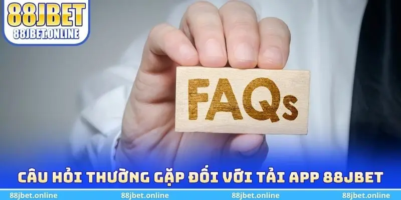 Câu hỏi thường gặp đối với tải app 88jbet