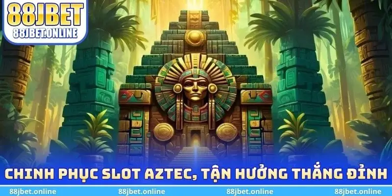 Chinh phục Slot Aztec, tận hưởng cảm giác thắng cực đỉnh