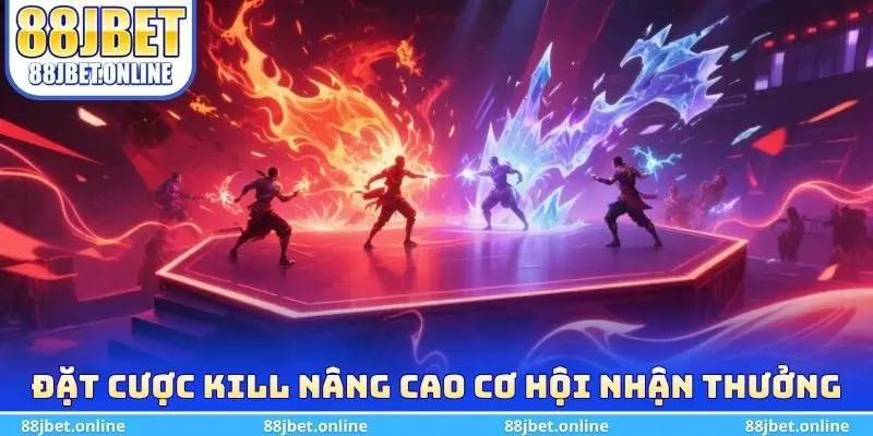 Đặt cược kill nâng cao cơ hội nhận thưởng khủng