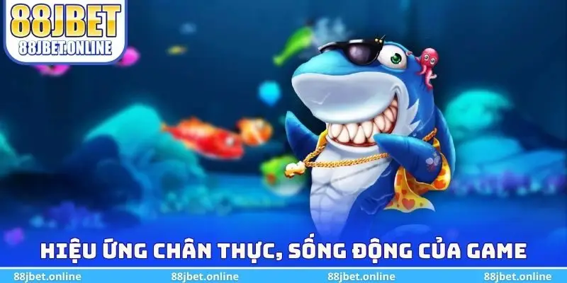 Hiệu ứng chân thực, sống động của game