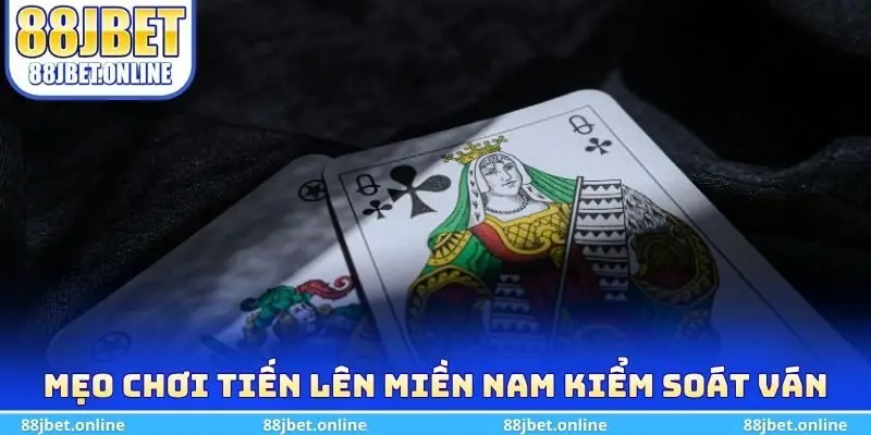 Mẹo chơi tiến lên miền Nam giúp kiểm soát ván bài