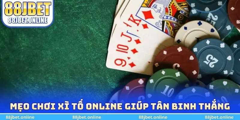 Mẹo chơi xì tố online giúp tân binh nhanh thắng
