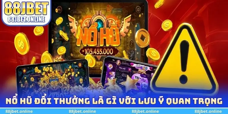 Nổ hũ đổi thưởng là gì với lưu ý quan trọng