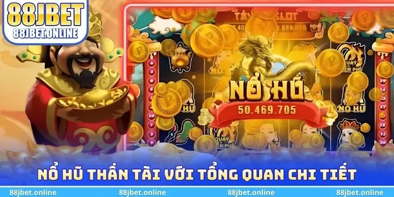 Nổ hũ thần tài với tổng quan chi tiết 