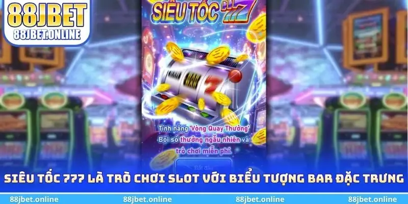 Siêu Tốc 777 là trò chơi slot với biểu tượng BAR đặc trưng
