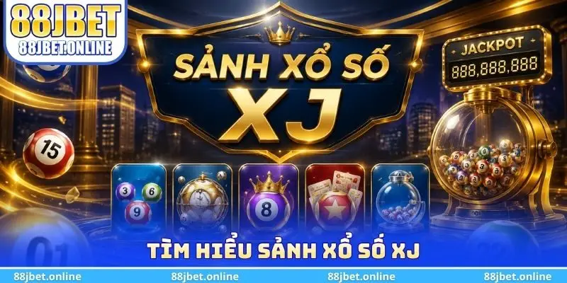Tìm hiểu sảnh xổ số XJ 