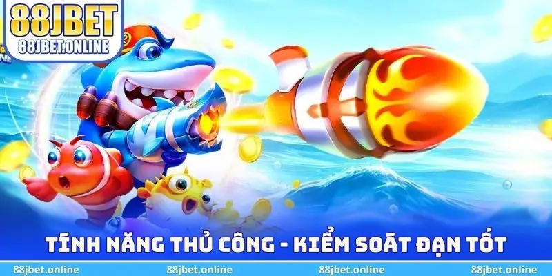Tính năng thủ công - Kiểm soát đạn tốt