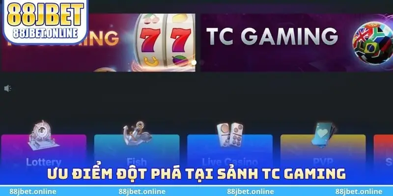 Ưu điểm đột phá tại Sảnh TC Gaming 