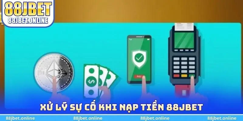 Xử lý sự cố khi nạp tiền 88jbet